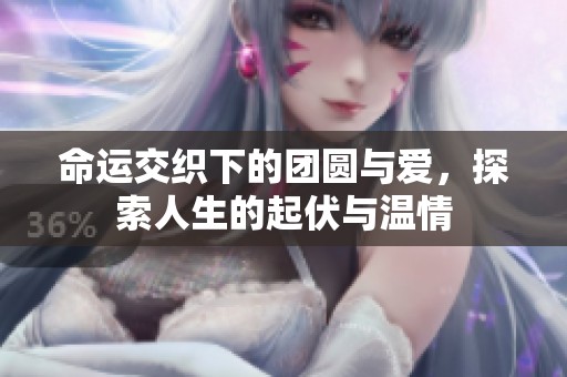 命運(yùn)交織下的團(tuán)圓與愛<div   id=