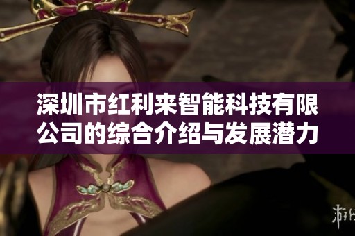 深圳市紅利來(lái)智能科技有限公司的綜合介紹與發(fā)展?jié)摿Ψ治? title=