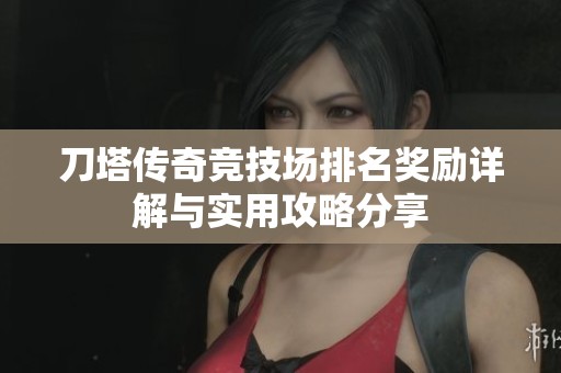 刀塔傳奇競技場排名獎勵詳解與實(shí)用攻略分享