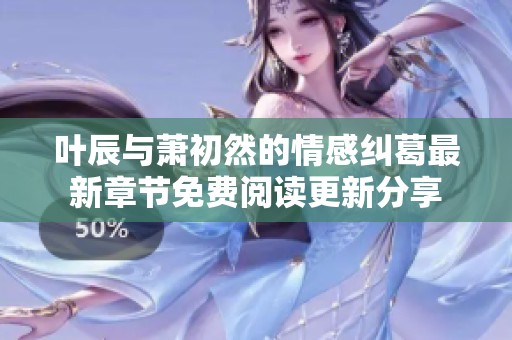 葉辰與蕭初然的情感糾葛最新章節(jié)免費閱讀更新分享