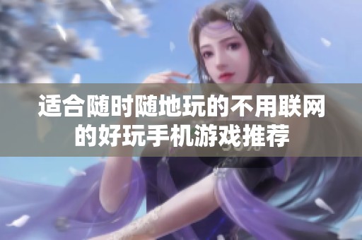 適合隨時(shí)隨地玩的不用聯(lián)網(wǎng)的好玩手機(jī)游戲推薦