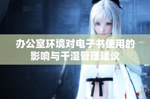 辦公室環(huán)境對電子書使用的影響與干濕管理建議