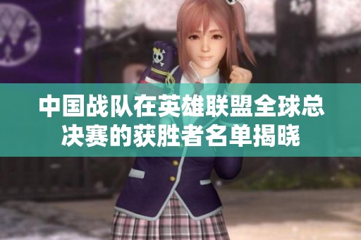 中國(guó)戰(zhàn)隊(duì)在英雄聯(lián)盟全球總決賽的獲勝者名單揭曉