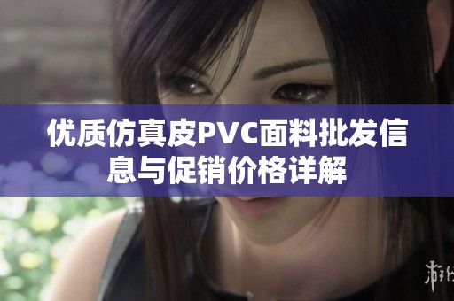 優(yōu)質(zhì)仿真皮PVC面料批發(fā)信息與促銷價(jià)格詳解