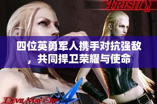 四位英勇軍人攜手對(duì)抗強(qiáng)敵<div   id=
