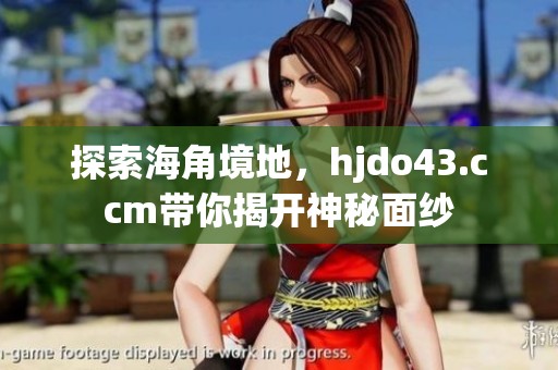 探索海角境地，hjdo43.ccm帶你揭開神秘面紗
