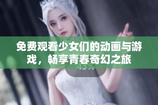 免費(fèi)觀看少女們的動(dòng)畫與游戲，暢享青春奇幻之旅