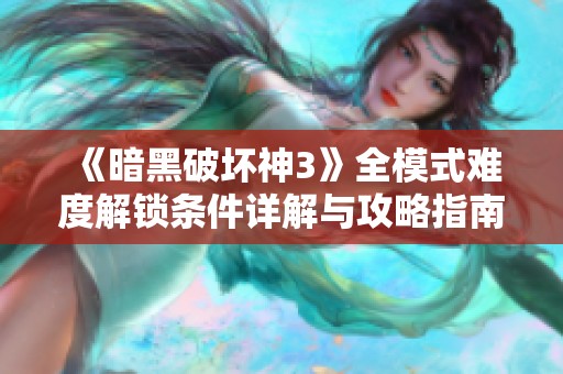 《暗黑破壞神3》全模式難度解鎖條件詳解與攻略指南