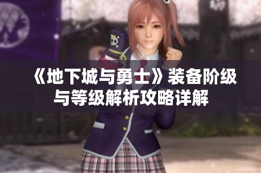 《地下城與勇士》裝備階級(jí)與等級(jí)解析攻略詳解