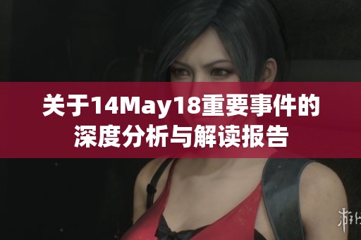 關于14May18重要事件的深度分析與解讀報告