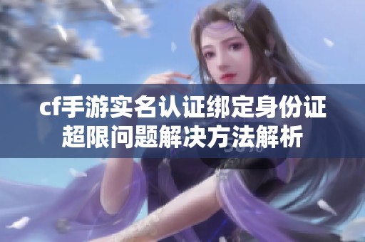 cf手游實名認證綁定身份證超限問題解決方法解析