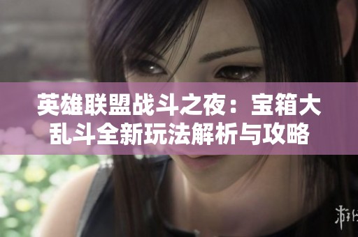 英雄聯(lián)盟戰(zhàn)斗之夜：寶箱大亂斗全新玩法解析與攻略
