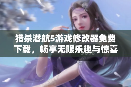 獵殺潛航5游戲修改器免費下載，暢享無限樂趣與驚喜