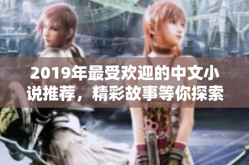 2019年最受歡迎的中文小說推薦，精彩故事等你探索