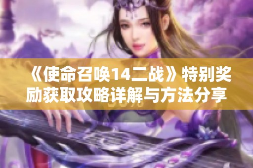 《使命召喚14二戰(zhàn)》特別獎勵獲取攻略詳解與方法分享