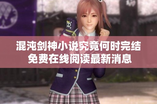 混沌劍神小說究竟何時完結(jié) 免費在線閱讀最新消息