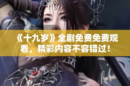 《十九歲》全劇免費(fèi)免費(fèi)觀看<div   id=