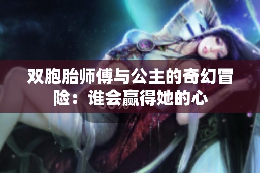 雙胞胎師傅與公主的奇幻冒險：誰會贏得她的心