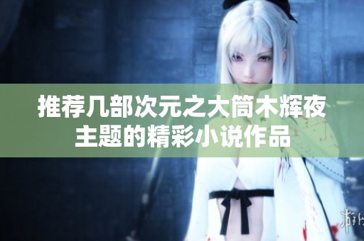 推薦幾部次元之大筒木輝夜主題的精彩小說作品