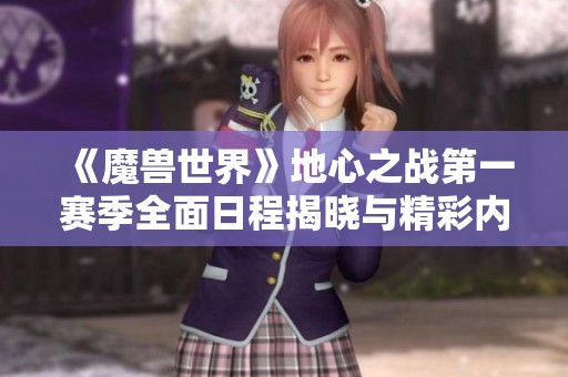 《魔獸世界》地心之戰(zhàn)第一賽季全面日程揭曉與精彩內(nèi)容解析