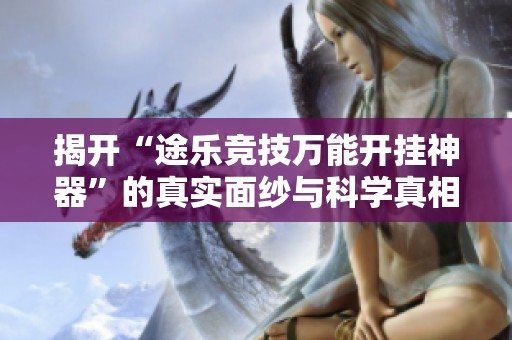 揭開“途樂競(jìng)技萬能開掛神器”的真實(shí)面紗與科學(xué)真相