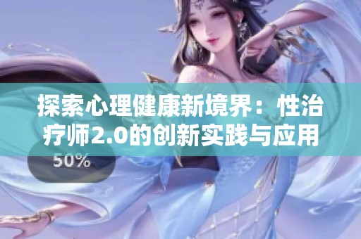 探索心理健康新境界：性治療師2.0的創(chuàng)新實(shí)踐與應(yīng)用