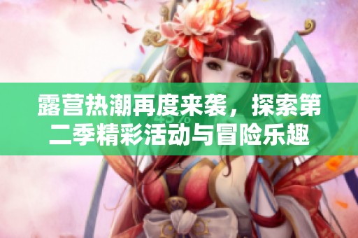 露營熱潮再度來襲，探索第二季精彩活動與冒險樂趣