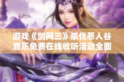 游戲《劍網(wǎng)三》殺伐惡人谷音樂免費在線收聽活動全面啟動