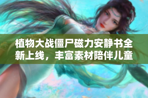 植物大戰(zhàn)僵尸磁力安靜書全新上線，豐富素材陪伴兒童成長