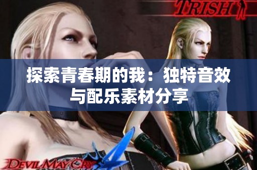 探索青春期的我：獨特音效與配樂素材分享