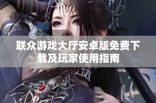 聯(lián)眾游戲大廳安卓版免費下載及玩家使用指南