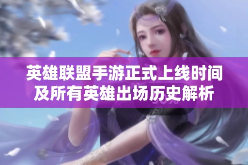 英雄聯(lián)盟手游正式上線時(shí)間及所有英雄出場(chǎng)歷史解析