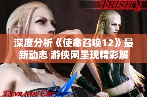 深度分析《使命召喚12》最新動(dòng)態(tài) 游俠網(wǎng)呈現(xiàn)精彩解讀