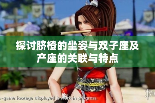 探討臍橙的坐姿與雙子座及產(chǎn)座的關(guān)聯(lián)與特點