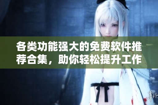 各類功能強大的免費軟件推薦合集，助你輕松提升工作效率