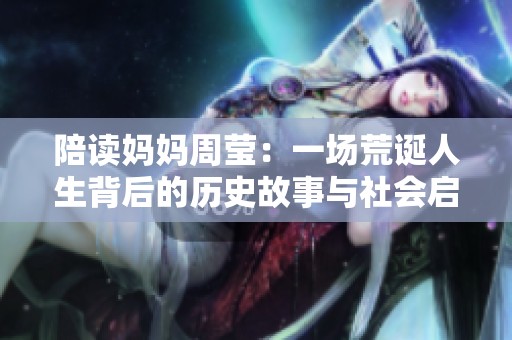 陪讀媽媽周瑩：一場(chǎng)荒誕人生背后的歷史故事與社會(huì)啟示
