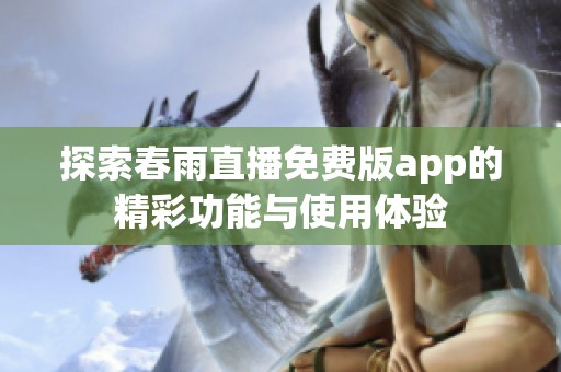 探索春雨直播免費(fèi)版app的精彩功能與使用體驗(yàn)