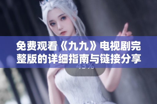 免費觀看《九九》電視劇完整版的詳細(xì)指南與鏈接分享