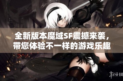 全新版本魔域SF震撼來襲，帶您體驗不一樣的游戲樂趣