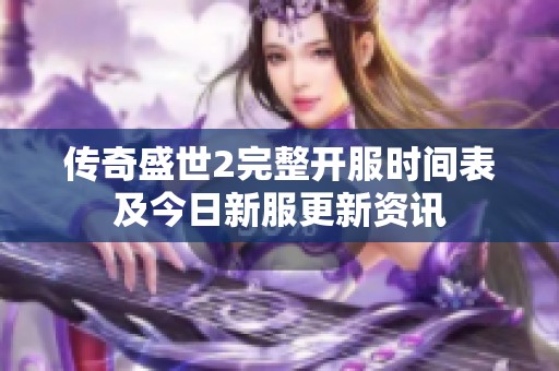 傳奇盛世2完整開服時(shí)間表及今日新服更新資訊