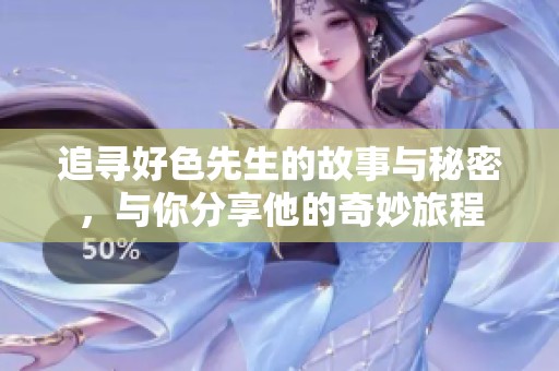 追尋好色先生的故事與秘密，與你分享他的奇妙旅程