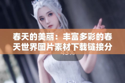 春天的美麗：豐富多彩的春天世界圖片素材下載鏈接分享