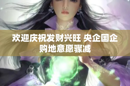 歡迎慶祝發(fā)財(cái)興旺 央企國企購地意愿驟減