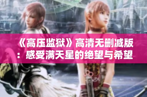 《高壓監(jiān)獄》高清無(wú)刪減版：感受滿天星的絕望與希望