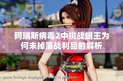 阿瑞斯病毒2中挑戰(zhàn)蝎王為何未掉落戰(zhàn)利品的解析