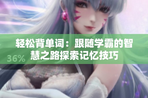 輕松背單詞：跟隨學霸的智慧之路探索記憶技巧