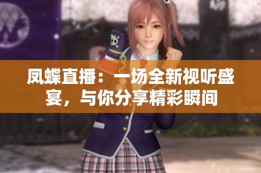鳳蝶直播：一場全新視聽盛宴，與你分享精彩瞬間