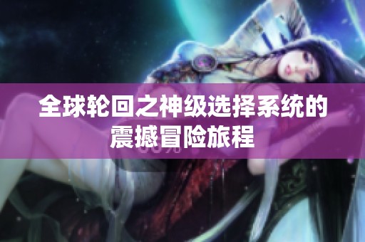 全球輪回之神級選擇系統(tǒng)的震撼冒險旅程
