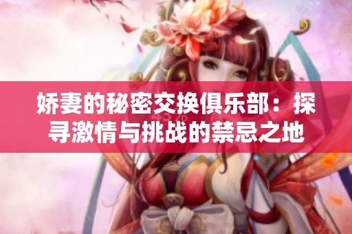 嬌妻的秘密交換俱樂部：探尋激情與挑戰(zhàn)的禁忌之地