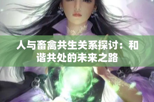 人與畜禽共生關系探討：和諧共處的未來之路